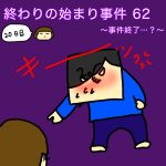 終わりの始まり事件 62〜事件終了…？〜