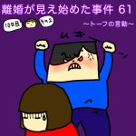 離婚が見え始めた事件 61〜トーフの言動〜