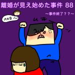 離婚が見え始めた事件 88〜事件終了？？〜